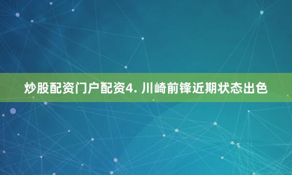 炒股配资门户配资　　4. 川崎前锋近期状态出色