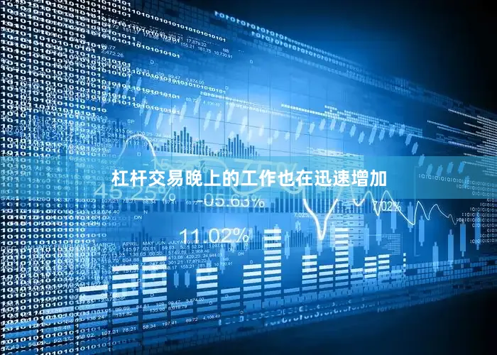 杠杆交易　　晚上的工作也在迅速增加