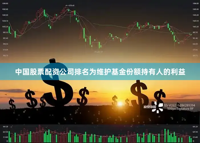 中国股票配资公司排名为维护基金份额持有人的利益