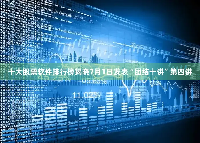 十大股票软件排行榜揭晓7月1日发表“团结十讲”第四讲