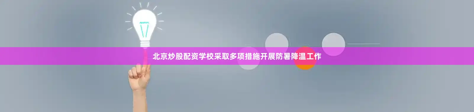 北京炒股配资学校采取多项措施开展防暑降温工作